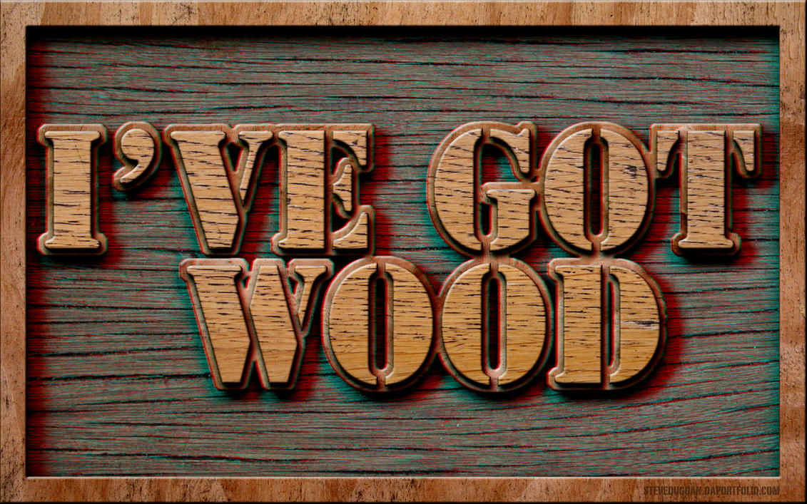 i__ve_got_wood_by_mr_tetanus.jpg