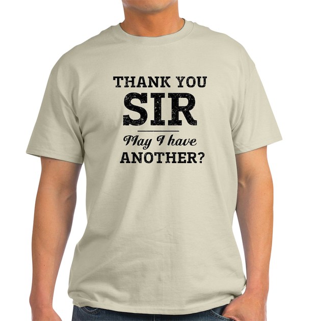 thank_you_sir_may_i_have_another_tshirt.jpg